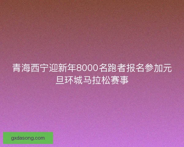 青海西宁迎新年8000名跑者报名参加元旦环城马拉松赛事